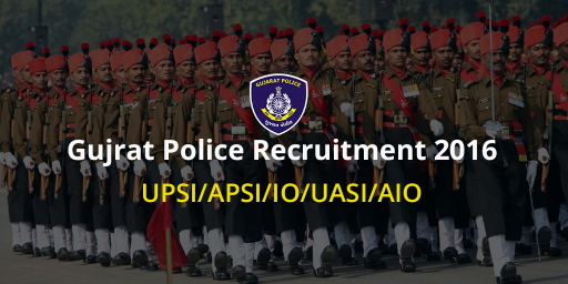 Gujarat Police Recruitment  2016 : UPSI/APSI/IO/UASI/AIO