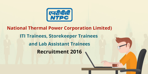 NTPC Recruitment 2016 - ITI Trainees, Storekeeper Trainees and Lab Assistant Trainees